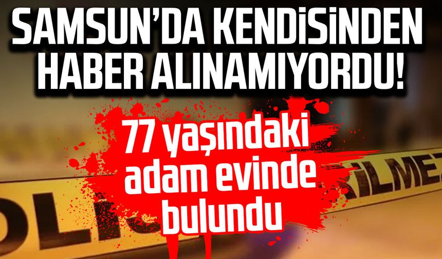 Samsun’da kendisinden haber alınamıyordu! Ali Erdemir Evinde ölü bulundu