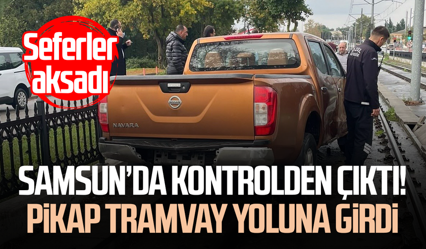 Samsun’da pikap tramvay yoluna girdi! Seferler aksadı