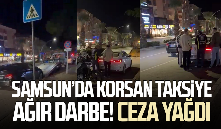 Samsun’da korsan taksiye ağır darbe! Ceza yağdı