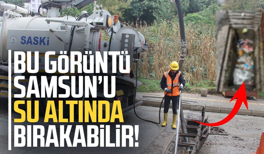Samsun’da mazgallarda tehlike! SASKİ’den vatandaşlara çağrı