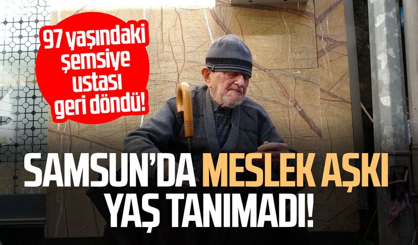 Samsun'da 70 yıllık meslek aşkı! 97 yaşında devam ediyor