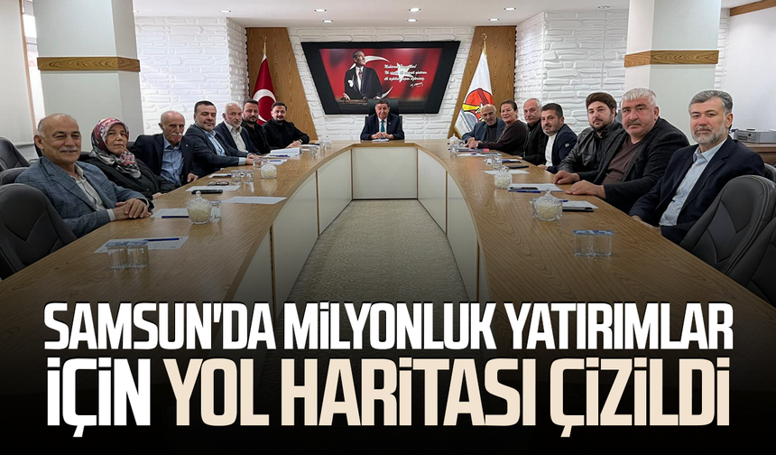 Samsun'da milyonluk yatırımların yol haritası çizildi