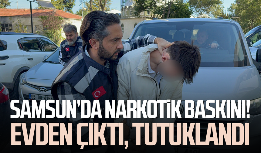 Samsun’da narkotik baskını! Evden çıktı, tutuklandı