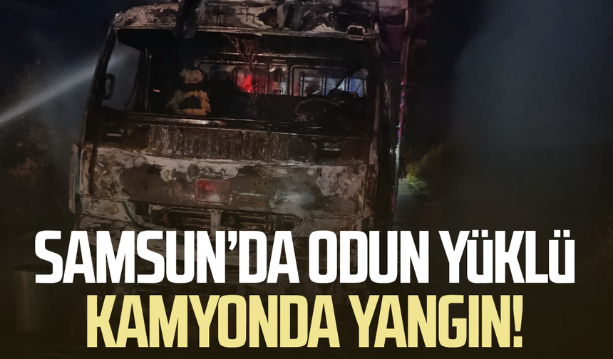Samsun’da odun yüklü kamyon yandı! Araç kullanılamaz hale geldi