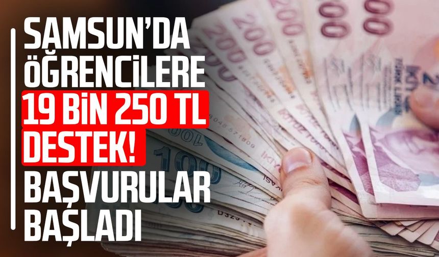 Samsun’da öğrencilere 19 bin 250 TL destek! Başvurular başladı