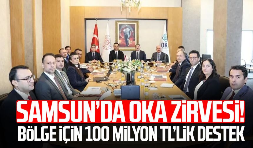 Samsun’da OKA zirvesi! Bölge için 100 milyon TL’lik destek