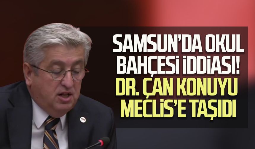 Samsun’da okul bahçesi iddiası! Murat Çan konuyu Meclis’e taşıdı