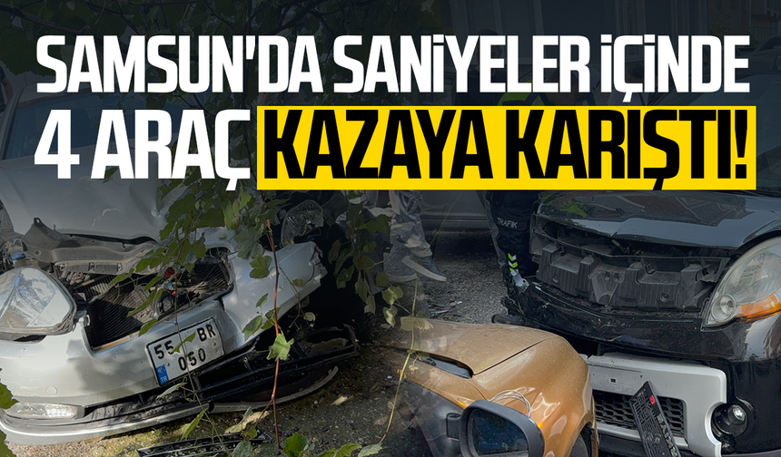 Samsun'da saniyeler içinde 4 araç kazaya karıştı!