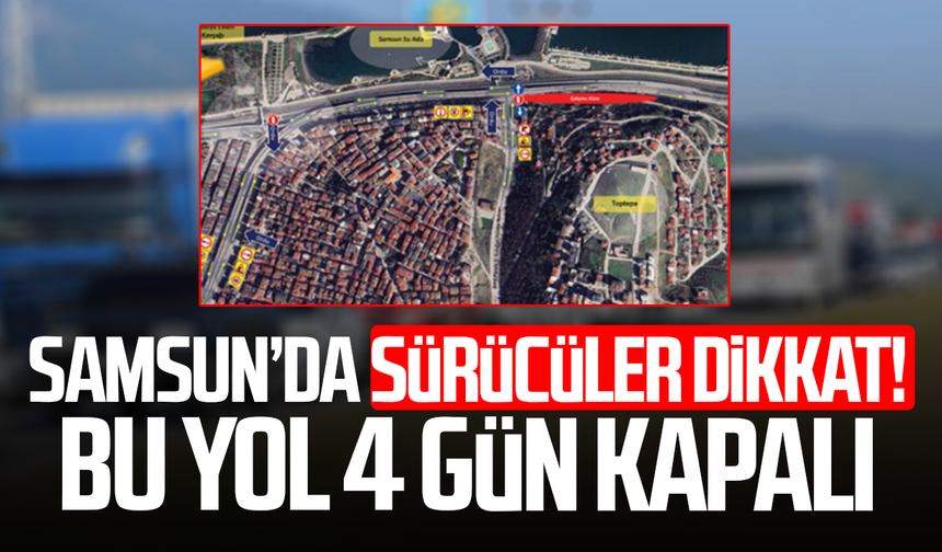 Samsun’da sürücüler dikkat! Bu yol 4 gün kapalı