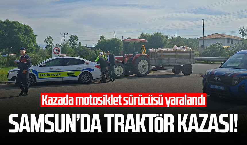 Samsun’da traktör kazası! Motosiklet sürücüsü yaralandı