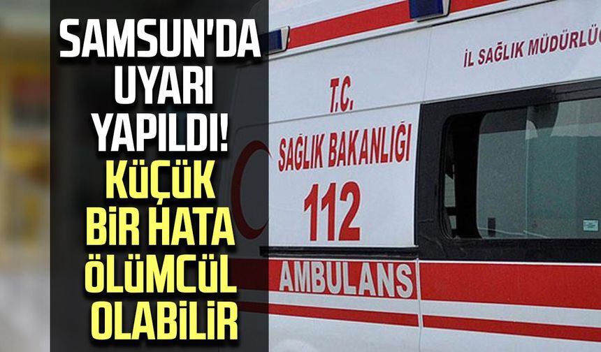 Samsun'da uyarı yapıldı! Küçük bir hata ölümcül olabilir