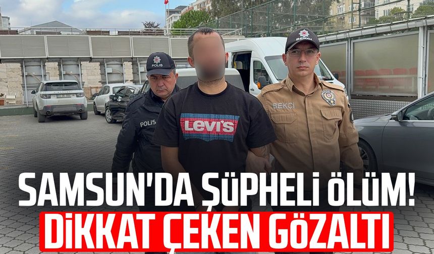 Samsun'da Volkan Han'ın şüpheli ölümü! Son görüştüğü kişiye gözaltı