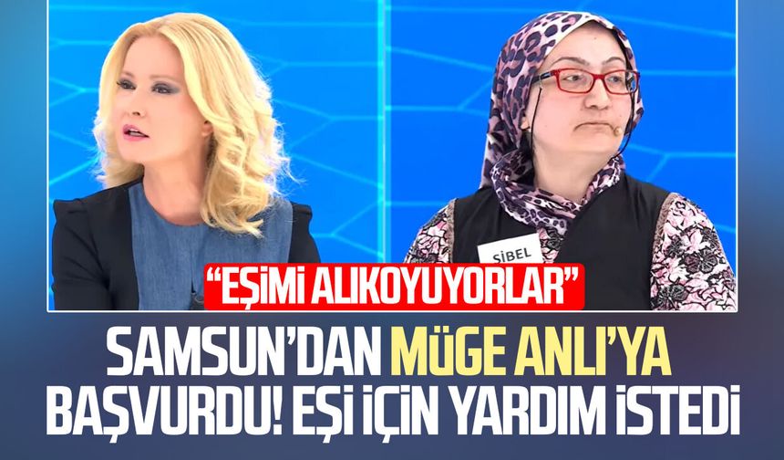 Samsun’dan Müge Anlı’ya çıktı! “Eşimi ailesi alıkoyuyor”
