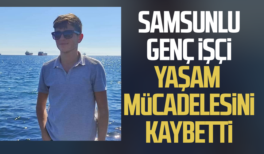 Samsun’a acı haber! Emirkan Seven iş kazasında yaşamını yitirdi
