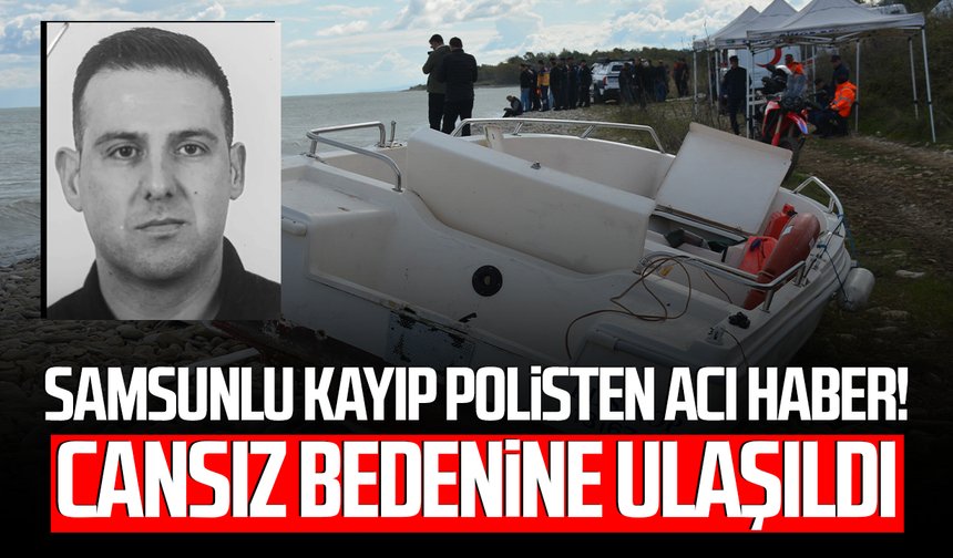 Samsunlu kayıp polisten acı haber! Numan Şen’in cansız bedenine ulaşıldı