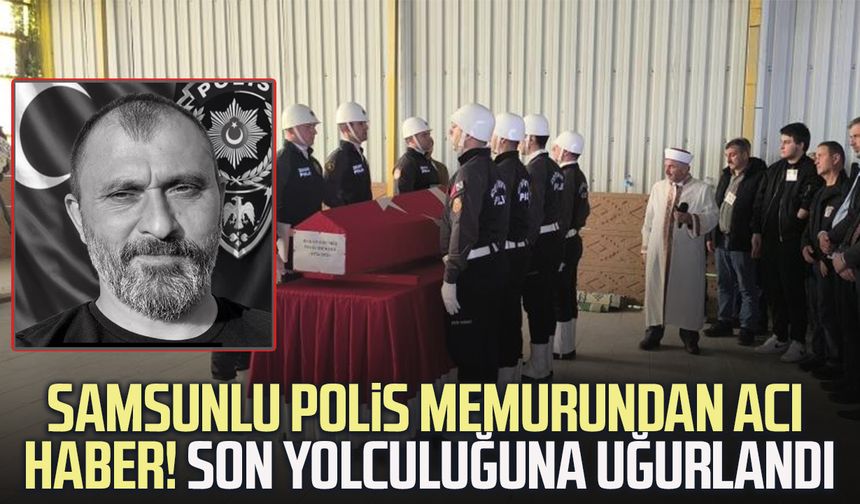 Samsunlu polis memuru Hakan Göçmez'den acı haber!