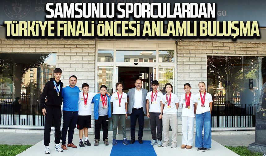 Samsunlu sporculardan Türkiye Finali öncesi anlamlı buluşma