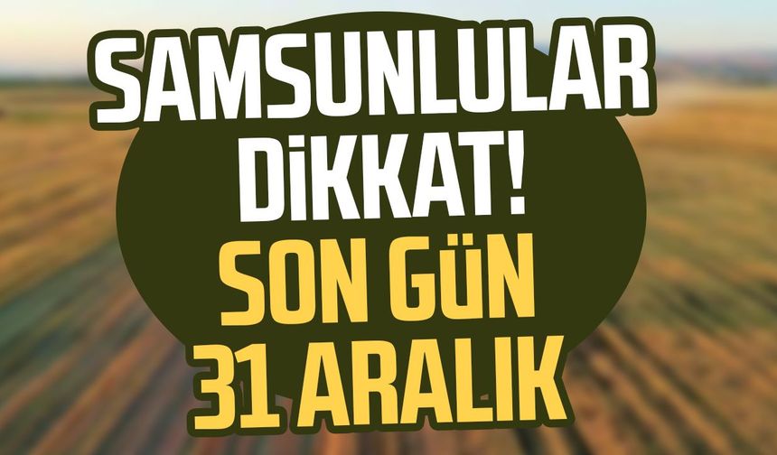 Samsunlular dikkat! Son gün 31 Aralık