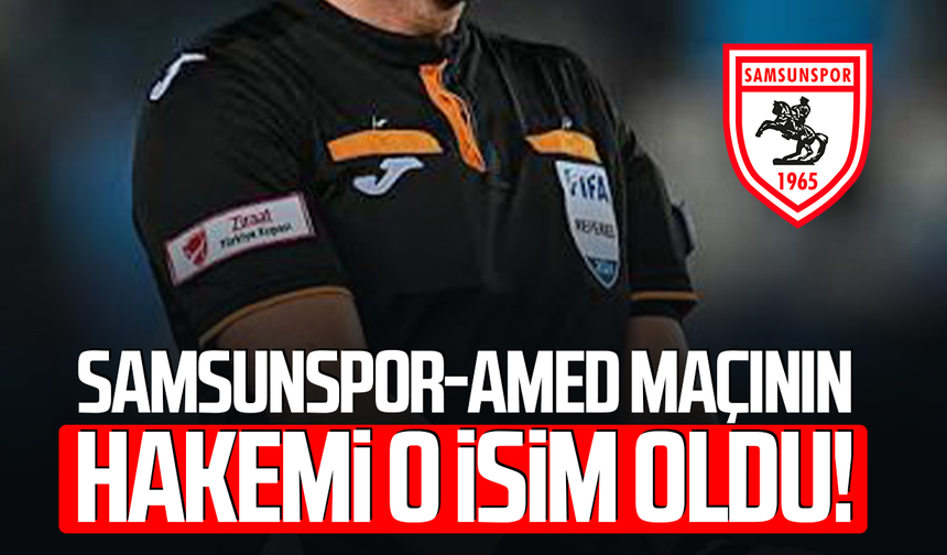Samsunspor-Amed maçının hakemi belli oldu!
