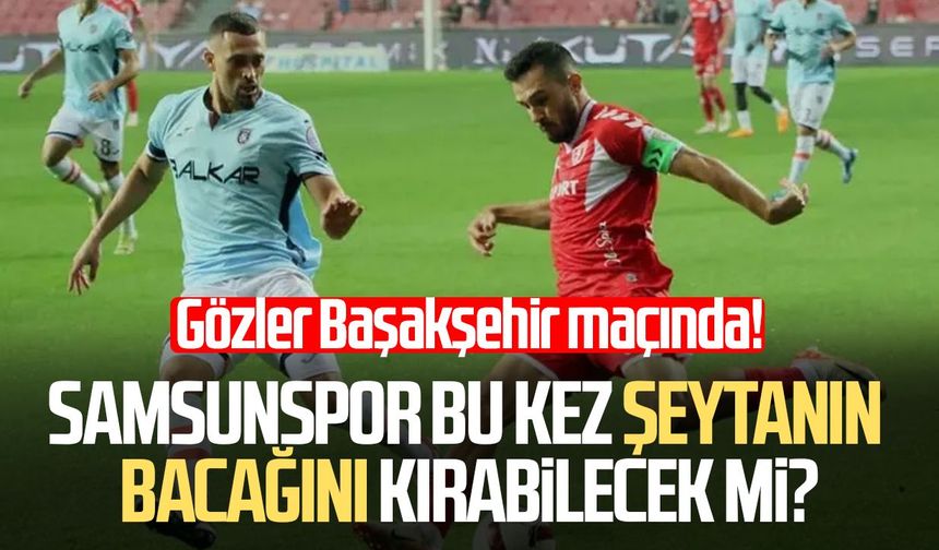 Samsunspor'un rakibi Başakşehir! İstatistikler korkutuyor