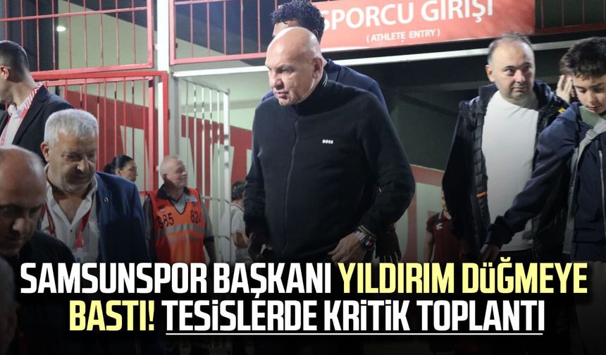 Samsunspor başkanı Yüksel Yıldırım düğmeye bastı! Tesislerde kritik toplantı