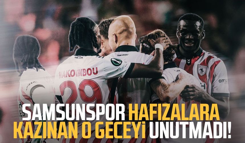 Samsunspor hafızalara kazınan o geceyi unutmadı!
