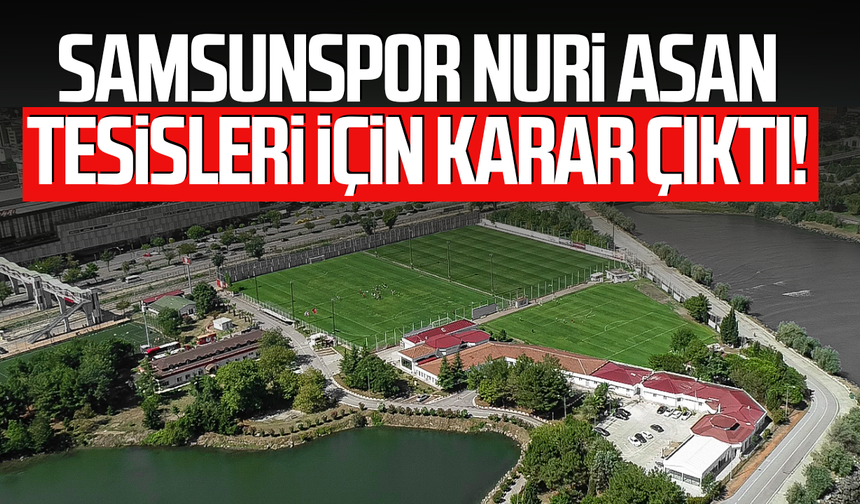 Samsunspor Nuri Asan Tesisleri için karar çıktı!