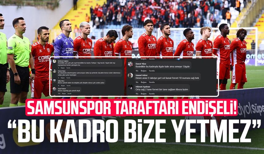 Samsunspor taraftarı endişeli! "Bu kadro bize yetmez"
