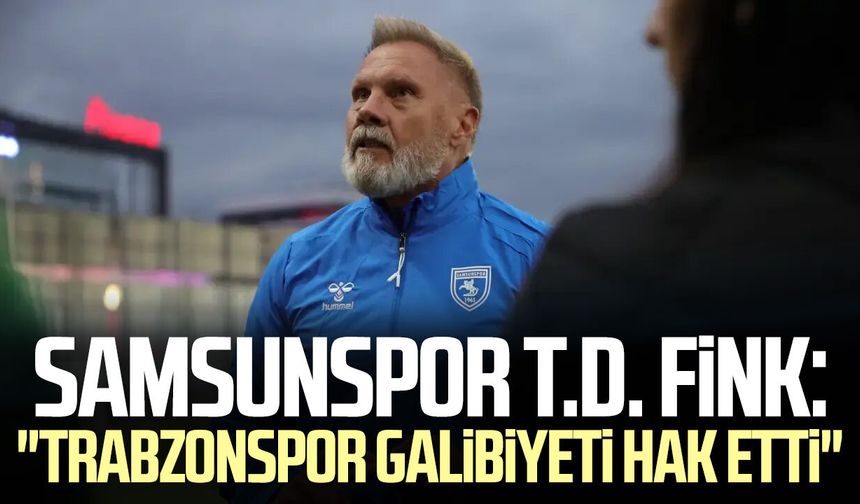 Samsunspor T.D. Fink: "Trabzonspor galibiyeti hak etti"