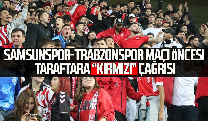 Samsunspor-Trabzonspor maçı öncesi taraftara “kırmızı” çağrısı