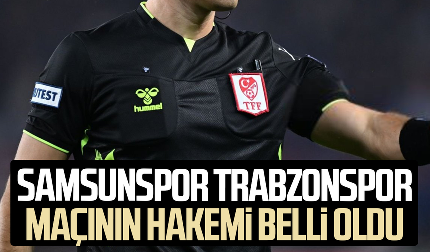 Samsunspor Trabzonspor maçının hakemi o isim oldu!