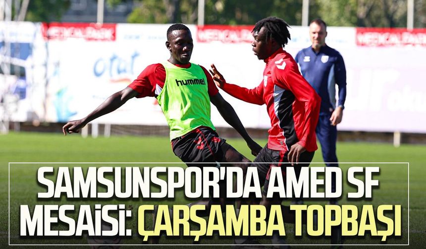 Samsunspor'da Amed SF mesaisi: Çarşamba topbaşı