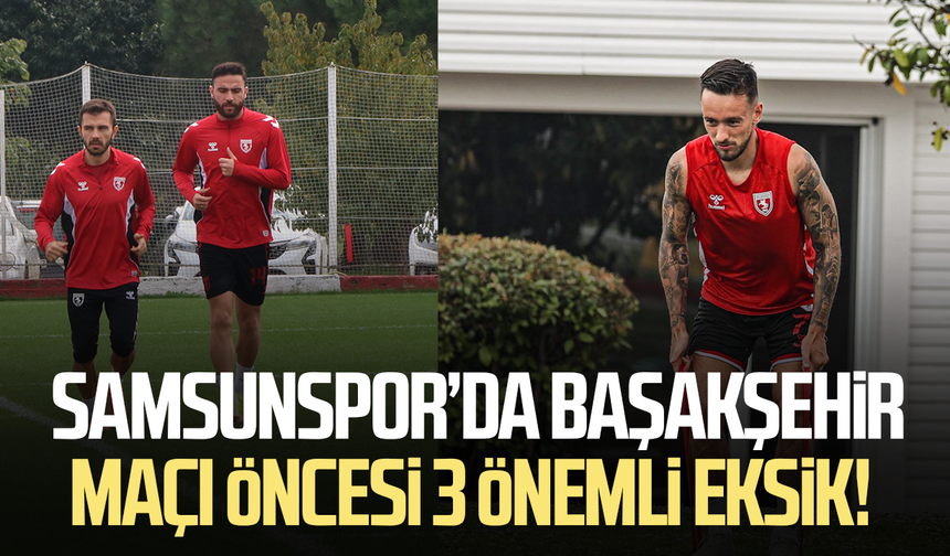 Samsunspor’da Başakşehir maçı öncesi 3 önemli eksik!