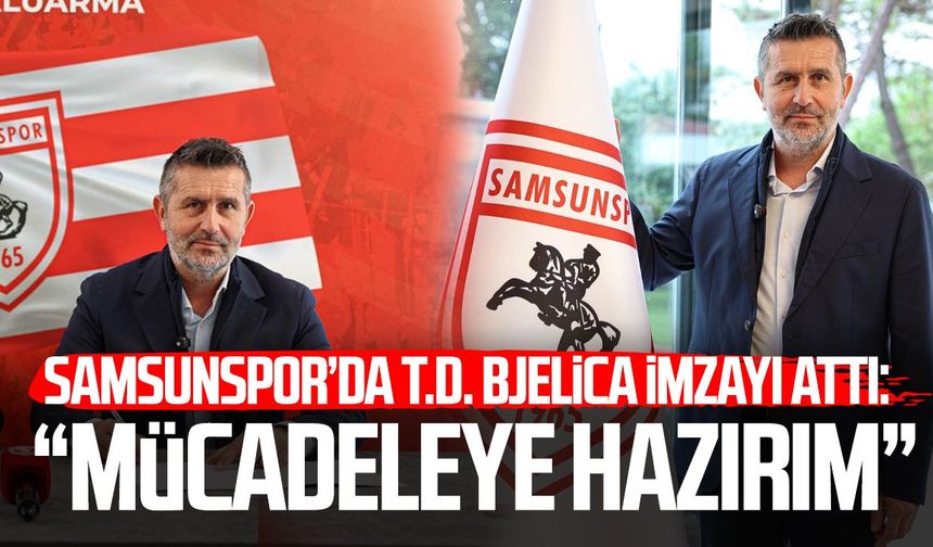 Samsunspor’da T.D. Nenad Bjelica imzayı attı: “Mücadeleye hazırım”