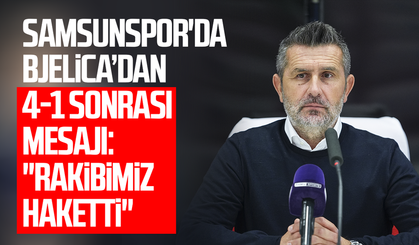Samsunspor'da Bjelica’dan 4-1 sonrası mesajı: "Rakibimiz haketti"