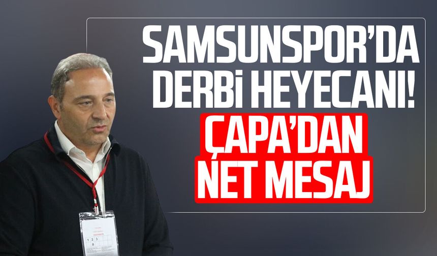 Samsunspor’da derbi heyecanı! Fuat Çapa’dan net mesaj
