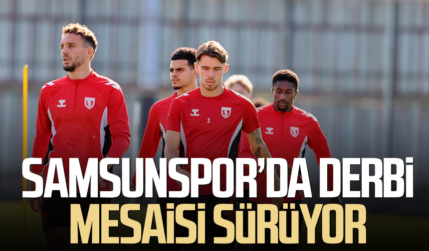 Samsunspor’da derbi mesaisi sürüyor