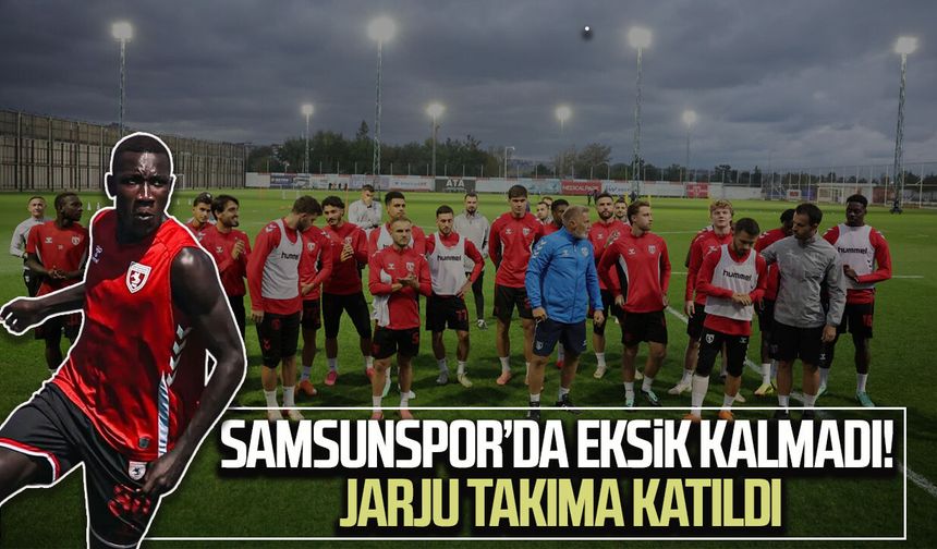 Samsunspor’da eksik kalmadı! Jarju takıma katıldı