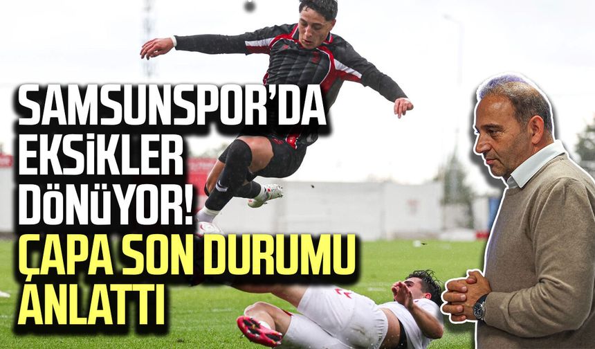 Samsunspor’da eksikler dönüyor! Fuat Çapa son durumu anlattı