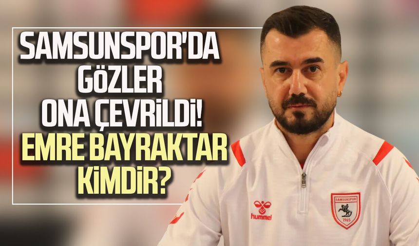 Samsunspor'da gözler ona çevrildi! Emre Bayraktar kimdir?