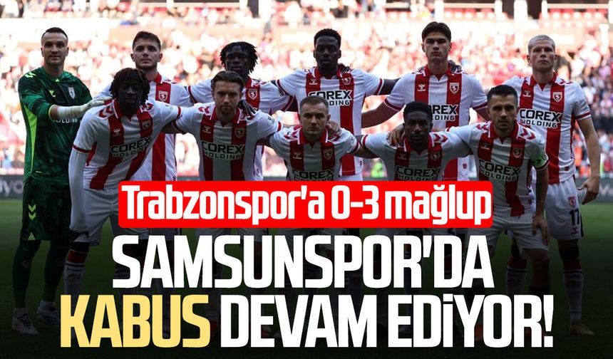 Samsunspor'da kabus devam ediyor! Trabzonspor'a 0-3 mağlup