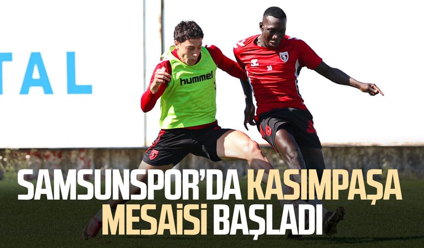 Samsunspor’da Kasımpaşa mesaisi başladı