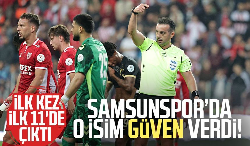 Samsunspor’da o isim güven verdi! İlk kez ilk 11'de çıktı