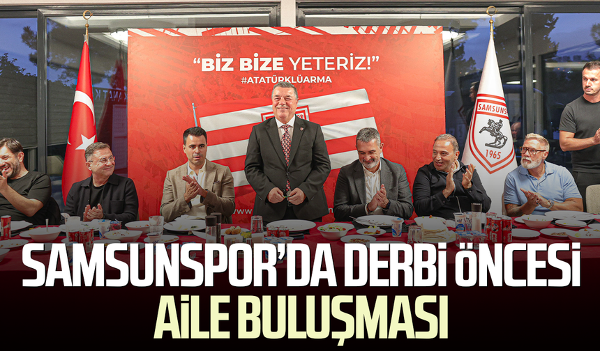 Samsunspor’da Trabzonspor derbisi öncesi aile buluşması