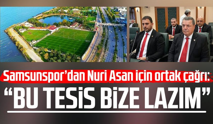 Samsunspor’dan Nuri Asan için ortak çağrı: “Bu tesis bize lazım”