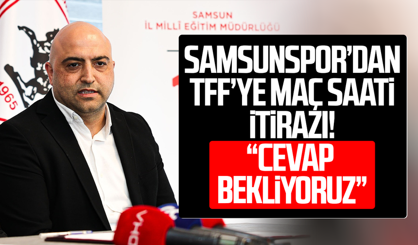 Samsunspor’dan TFF’ye maç saati itirazı! “Cevap bekliyoruz”