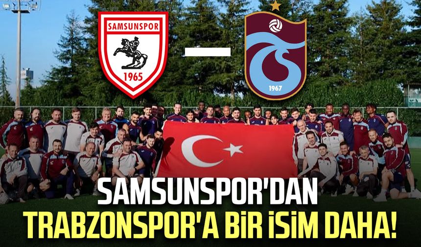 Samsunspor'dan Trabzonspor'a bir isim daha!