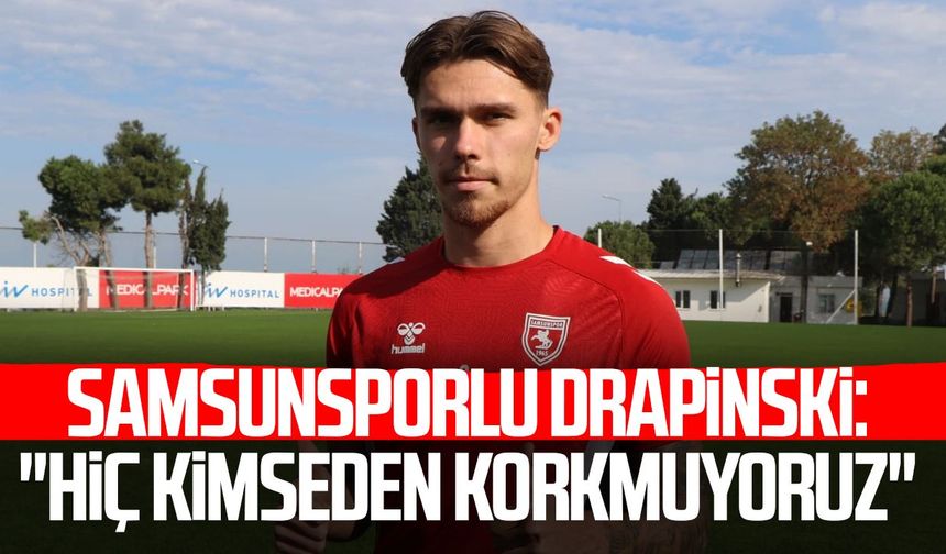 Samsunsporlu Igor Drapinski: "Hiç kimseden korkmuyoruz"