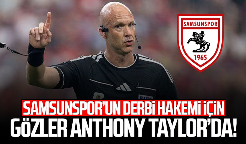 Samsunspor’un derbi hakemi için gözler Anthony Taylor’da!