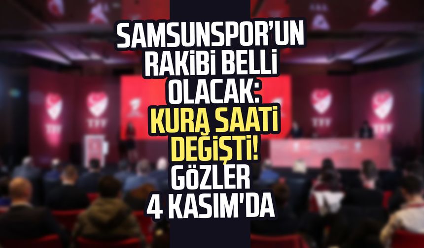 Samsunspor’un rakibi belli olacak: Kura saati değişti